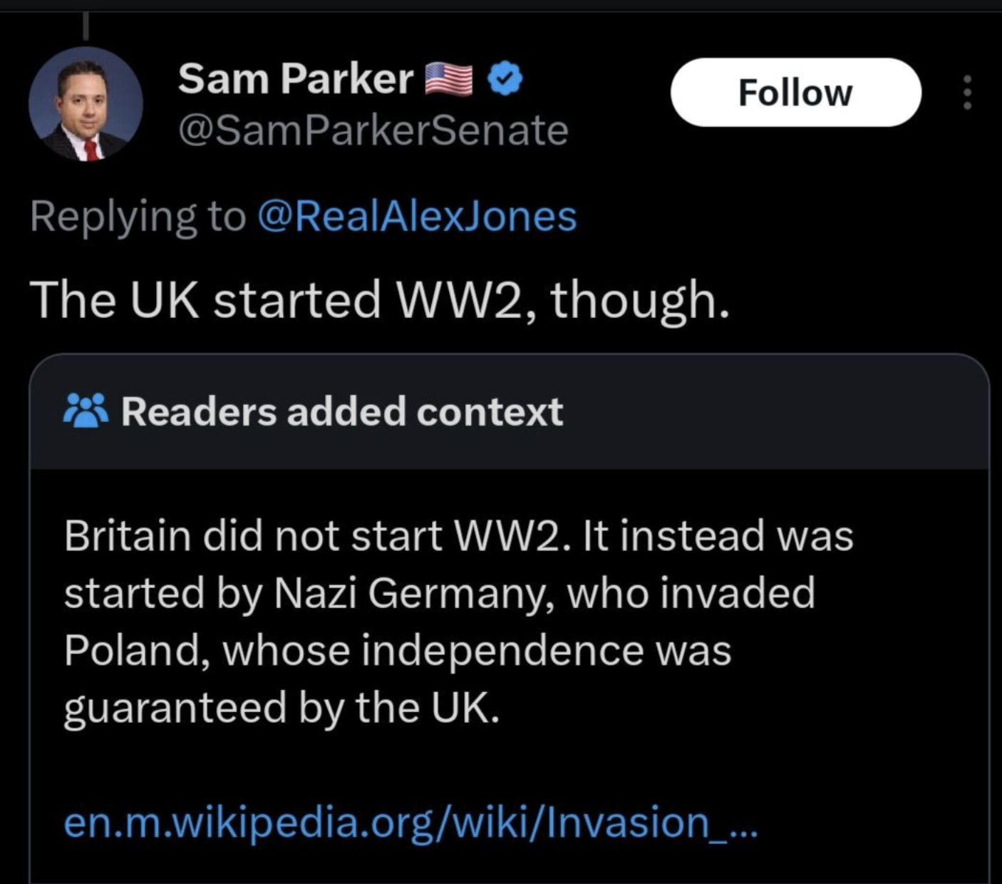 screenshot - Sam Parker > The Uk started WW2, though. Readers added context Britain did not start WW2. It instead was started by Nazi Germany, who invaded Poland, whose independence was guaranteed by the Uk. en.m.wikipedia.orgwikiInvasion_...